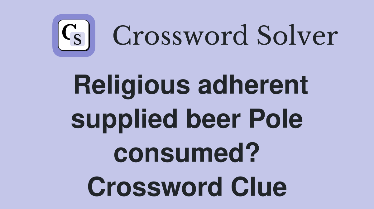 Religious adherent supplied beer Pole consumed? Crossword Clue