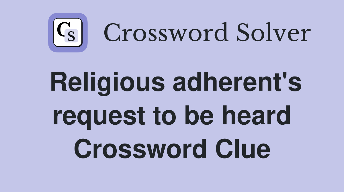 Religious adherent's request to be heard Crossword Clue