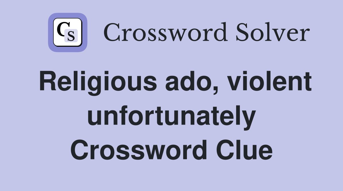 Religious ado, violent unfortunately Crossword Clue