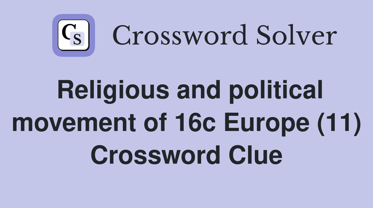 Religious and political movement of 16c Europe (11) Crossword Clue