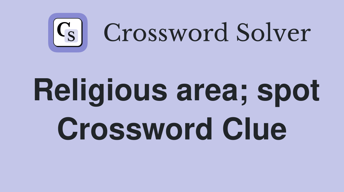 Religious area; spot Crossword Clue
