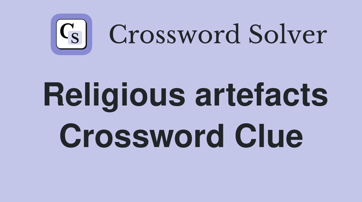 Religious artefacts Crossword Clue