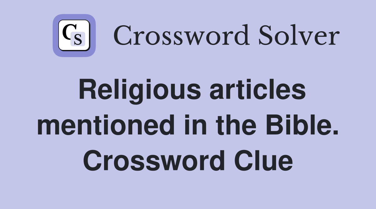 Religious articles mentioned in the Bible. Crossword Clue