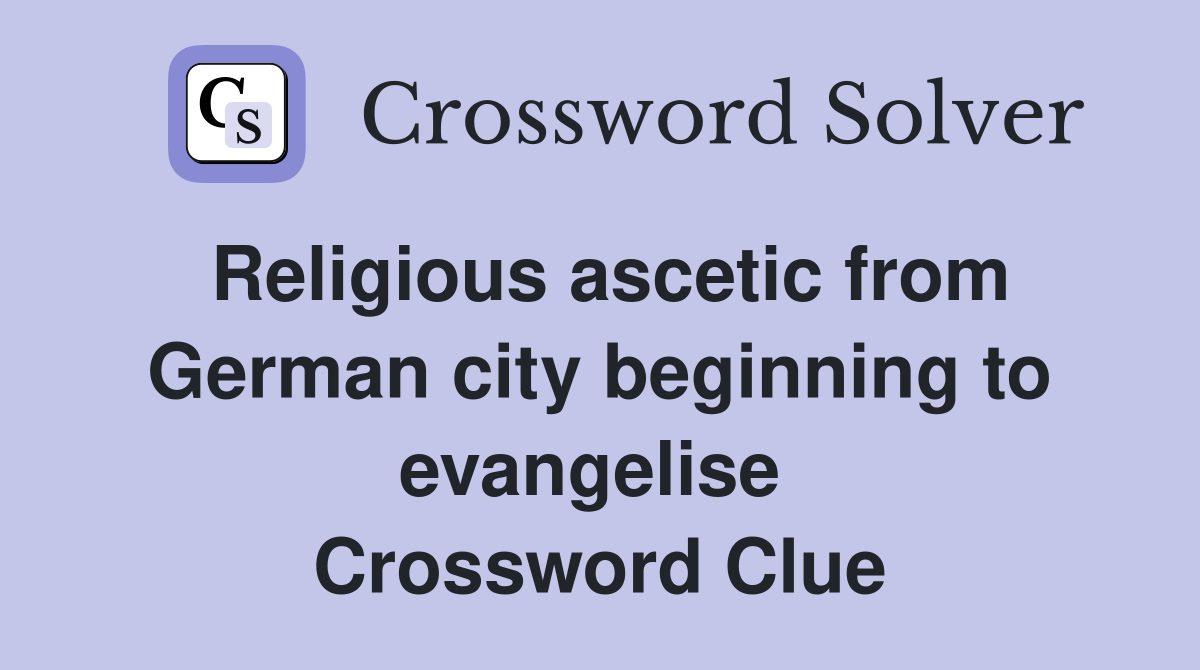 Religious ascetic from German city beginning to evangelise  Crossword Clue
