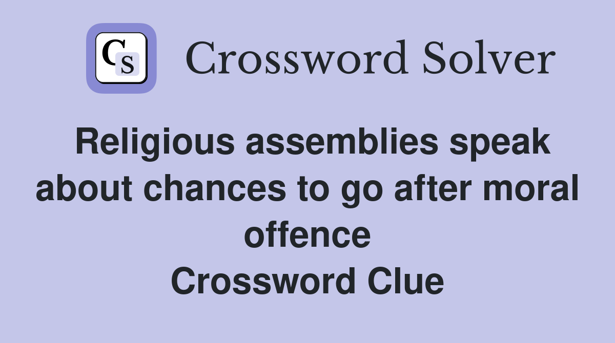 Religious assemblies speak about chances to go after moral offence Crossword Clue