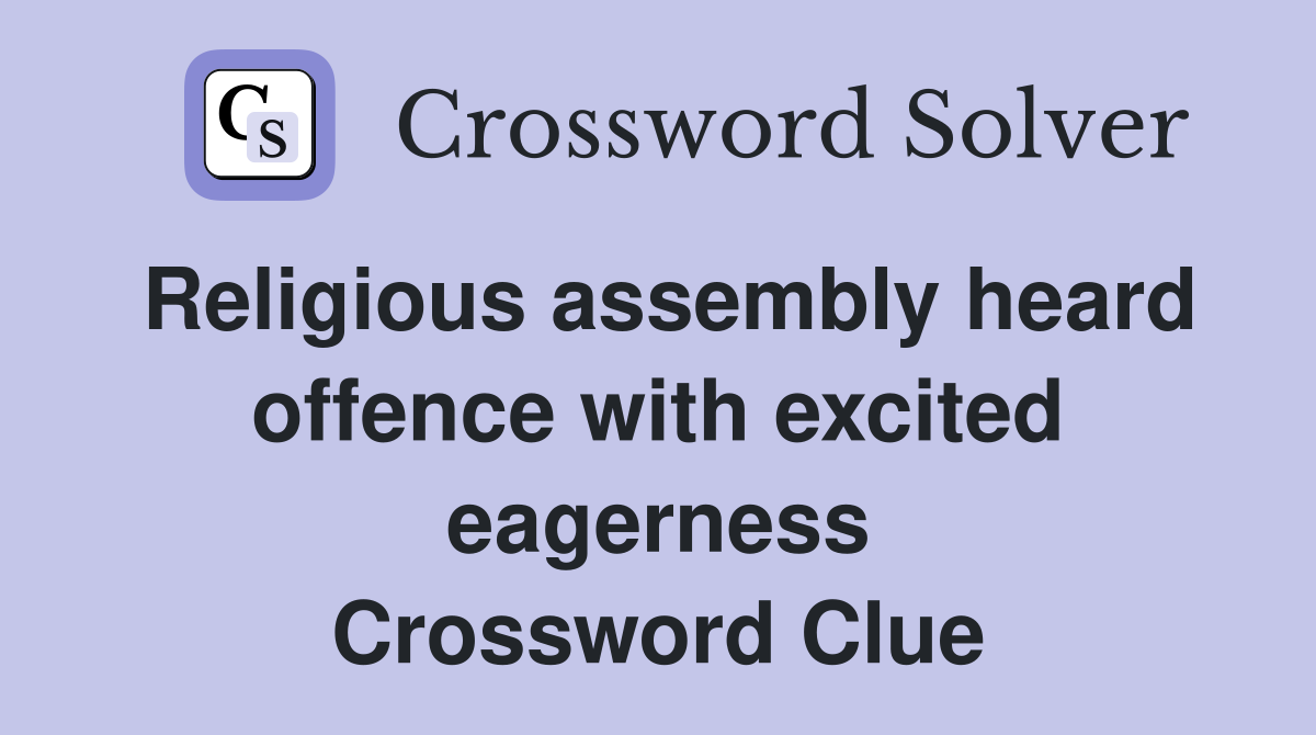 Religious assembly heard offence with excited eagerness Crossword Clue