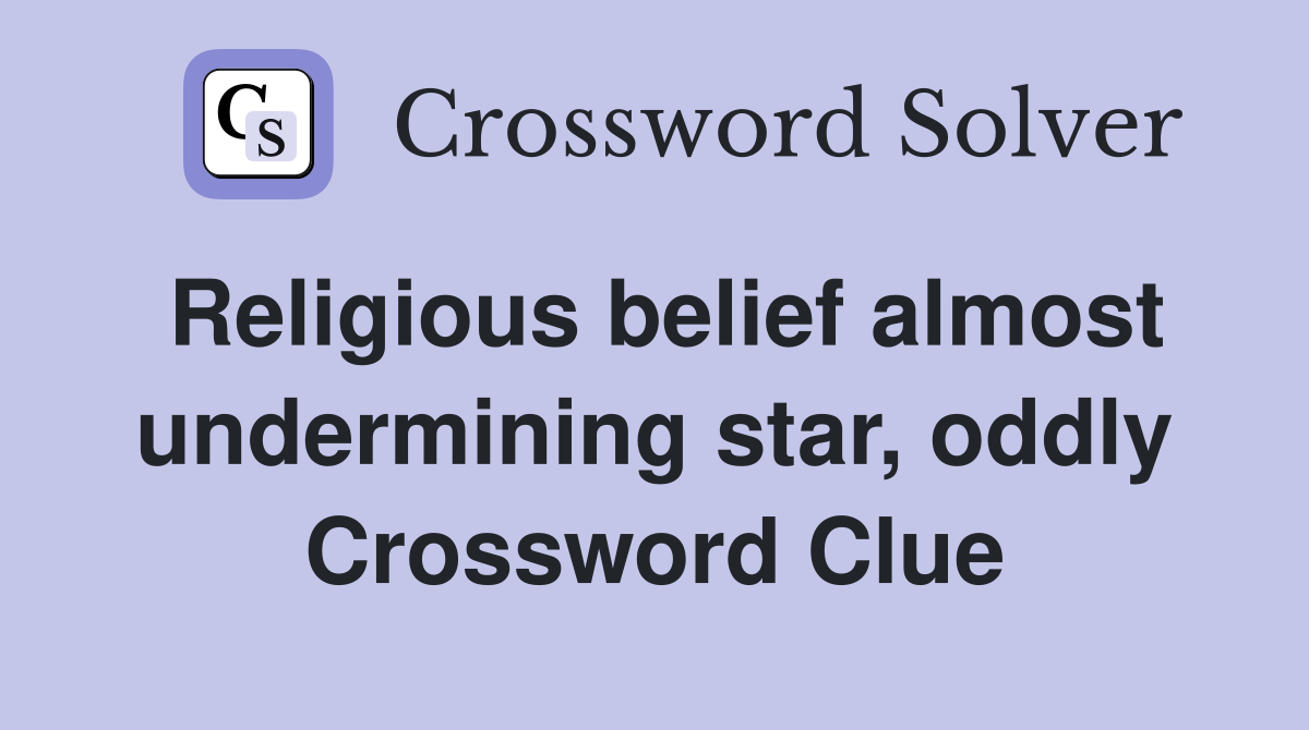 Religious belief almost undermining star, oddly Crossword Clue