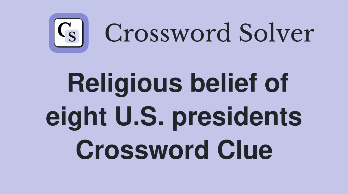 Religious belief of eight U.S. presidents Crossword Clue