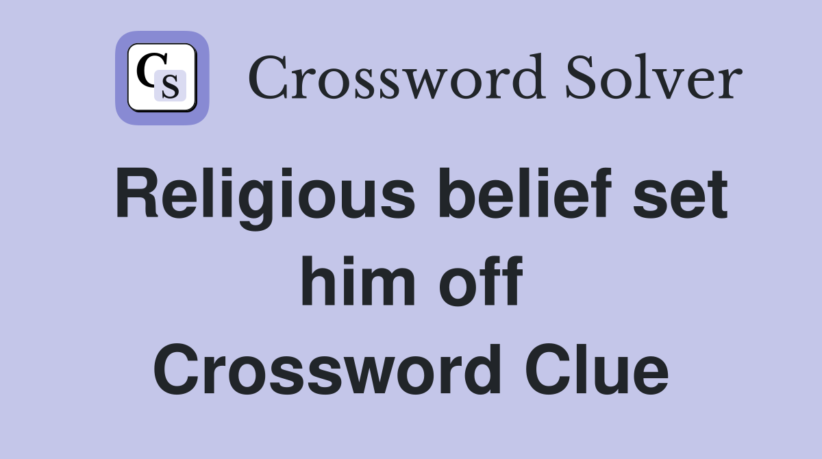 Religious belief set him off Crossword Clue