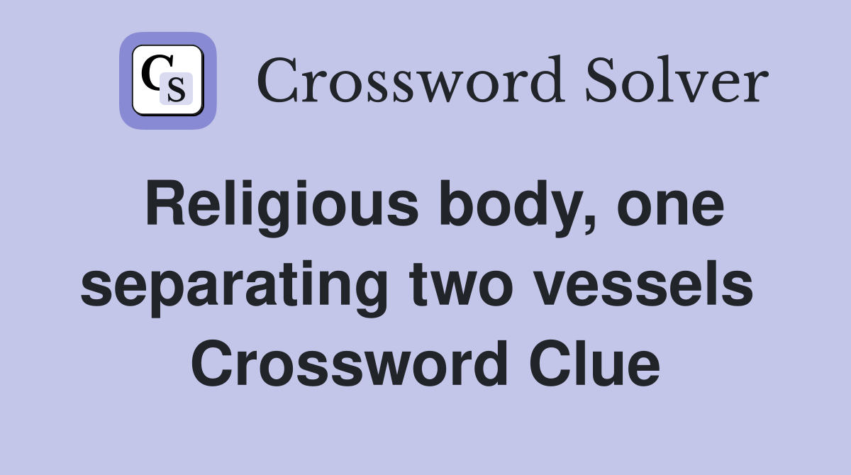Religious body, one separating two vessels  Crossword Clue