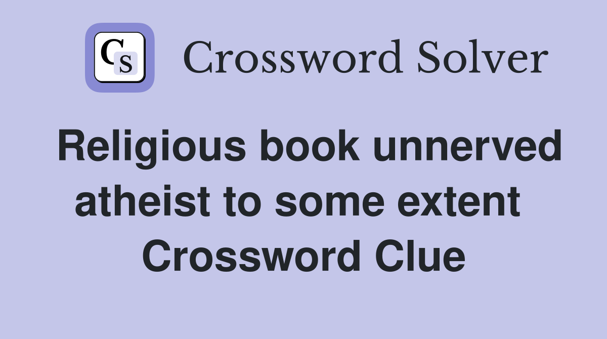 Religious book unnerved atheist to some extent  Crossword Clue