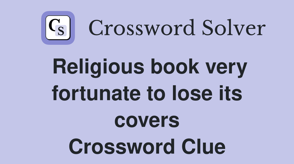 Religious book very fortunate to lose its covers Crossword Clue