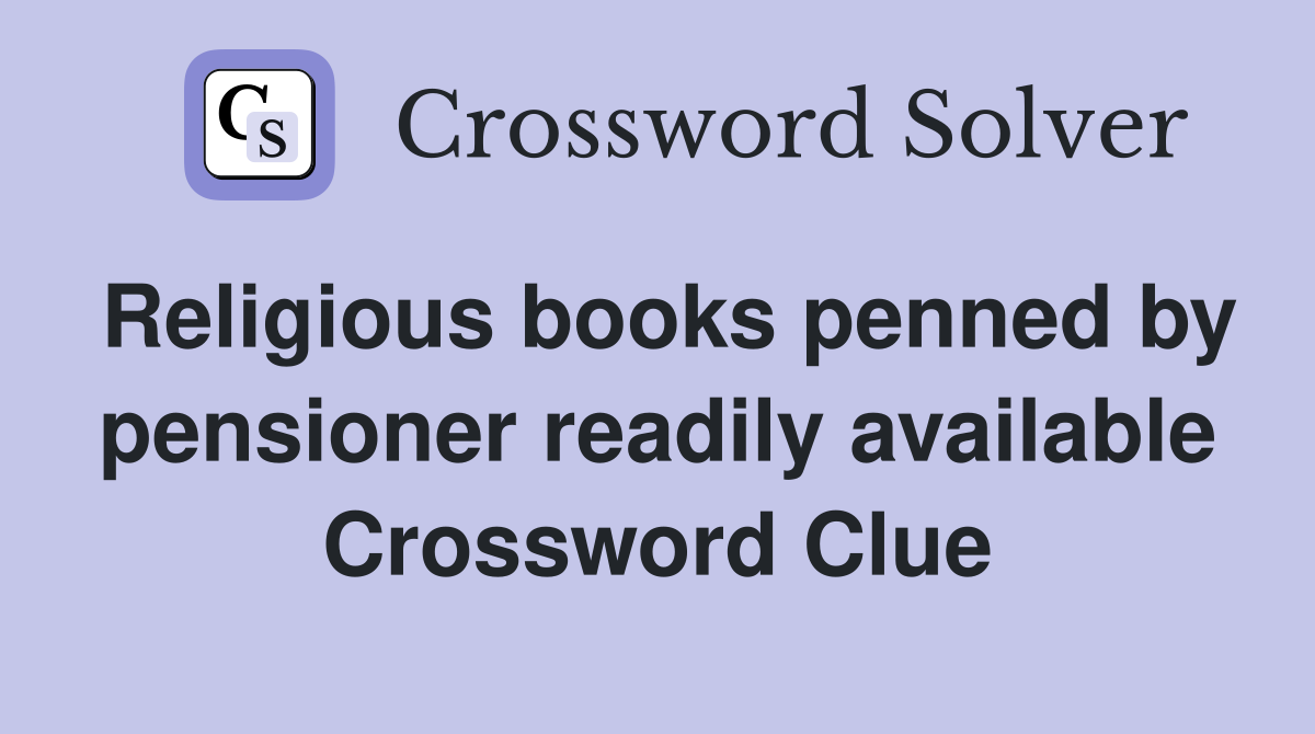 Religious books penned by pensioner readily available Crossword Clue