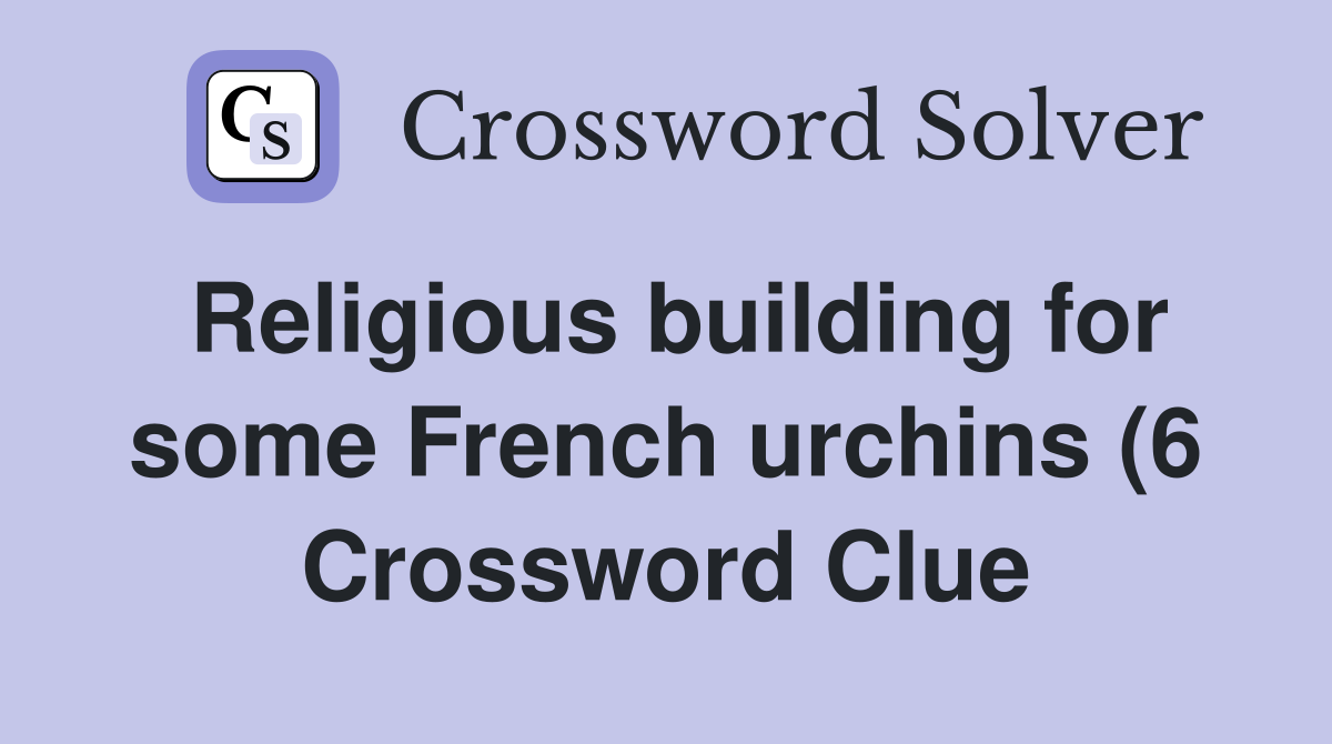 Religious building for some French urchins (6) Crossword Clue Answers Religious building for some French urchins (6) Crossword Clue Answers