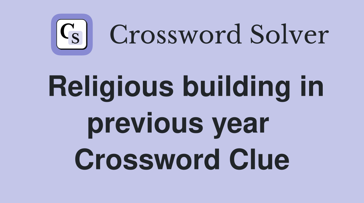 Religious building in previous year  Crossword Clue