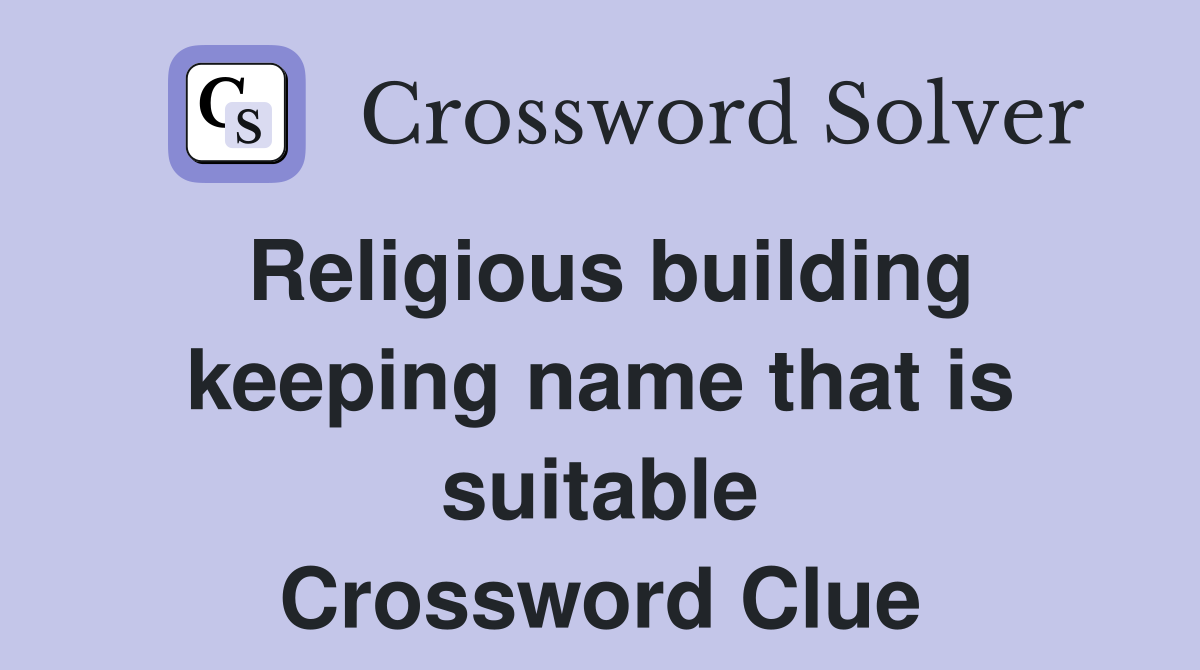 Religious building keeping name that is suitable Crossword Clue