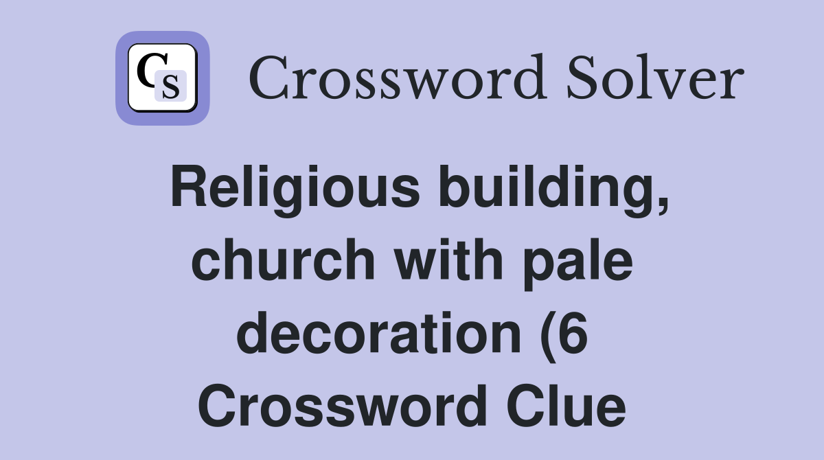 Religious building church with pale decoration (6) Crossword Clue Religious building church with pale decoration (6) Crossword Clue
