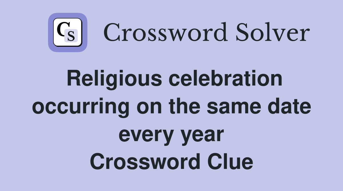 Religious celebration occurring on the same date every year Crossword Clue