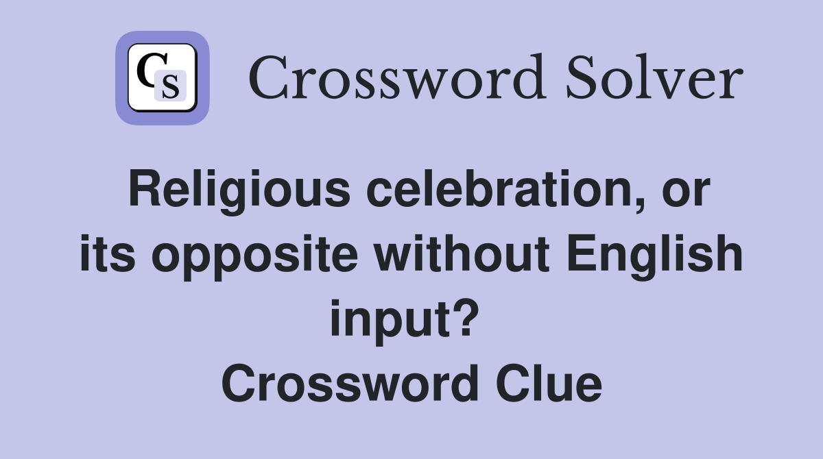 Religious celebration, or its opposite without English input?  Crossword Clue