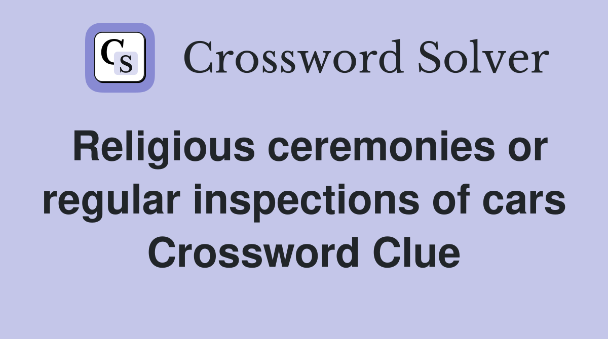 Religious ceremonies or regular inspections of cars Crossword Clue