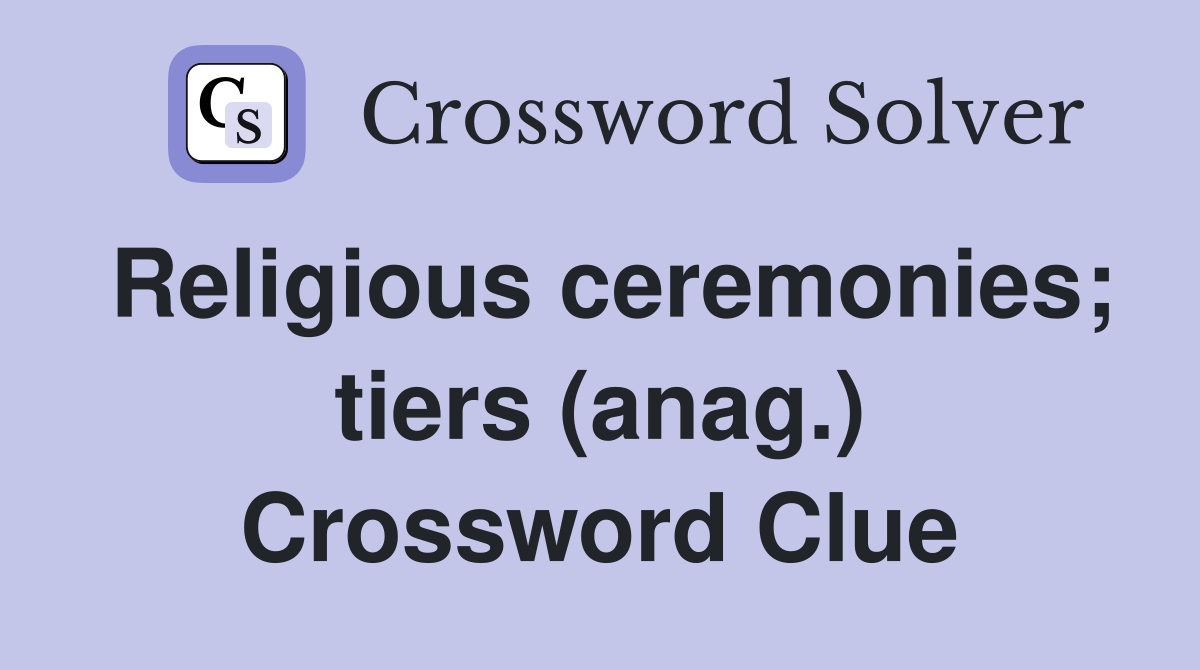 Religious ceremonies; tiers (anag.) Crossword Clue