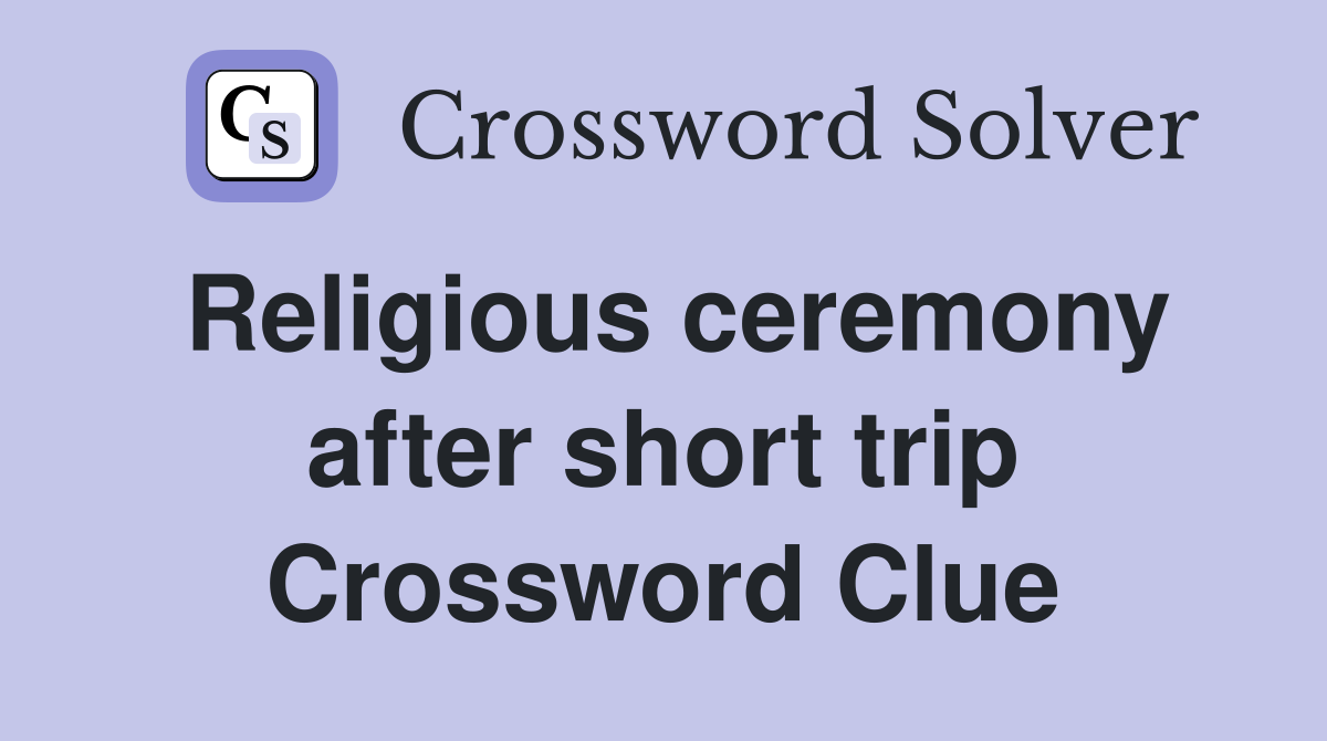 Religious ceremony after short trip Crossword Clue