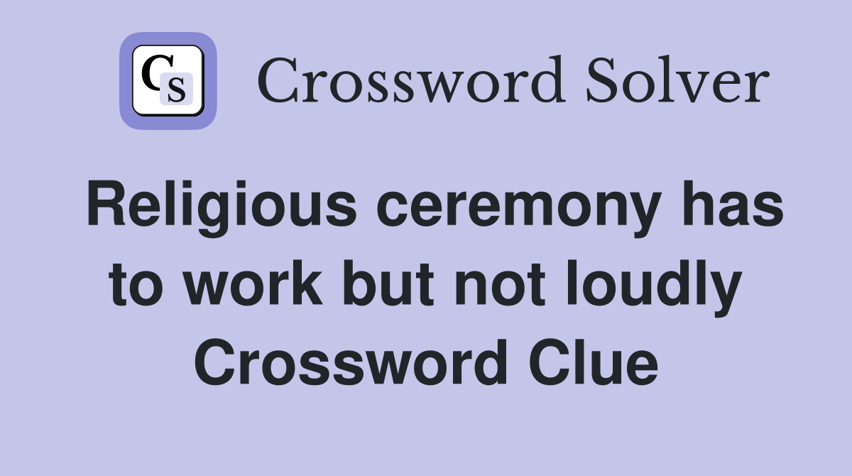 Religious ceremony has to work but not loudly Crossword Clue