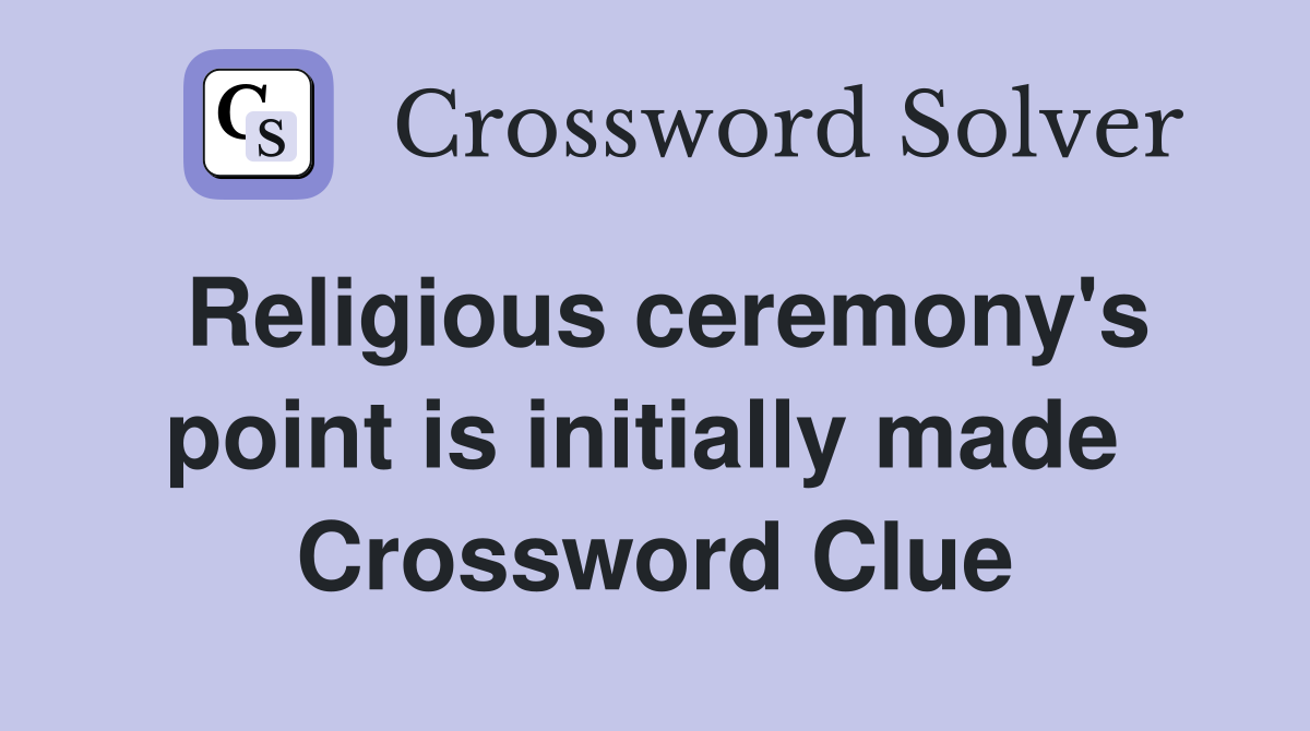 Religious ceremony's point is initially made  Crossword Clue