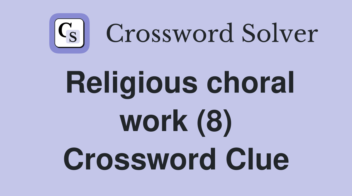 Religious choral work (8) Crossword Clue