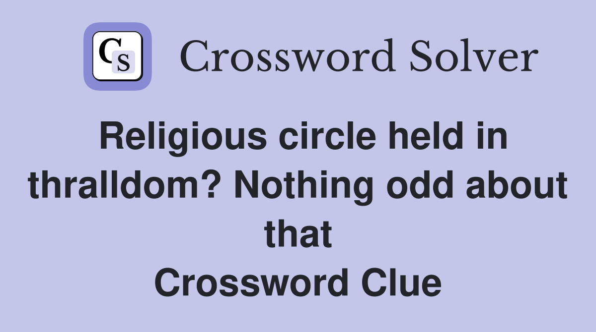 Religious circle held in thralldom? Nothing odd about that Crossword Clue