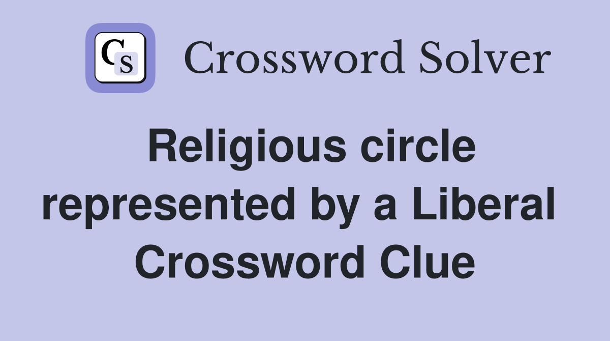Religious circle represented by a Liberal  Crossword Clue