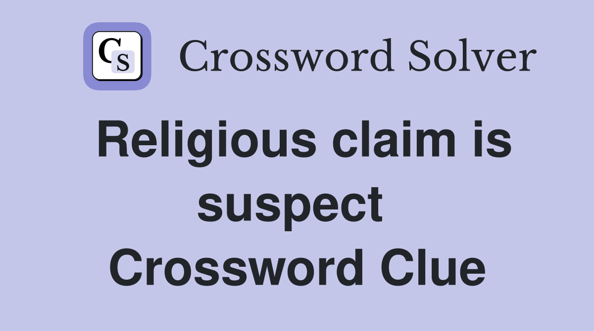 Religious claim is suspect  Crossword Clue