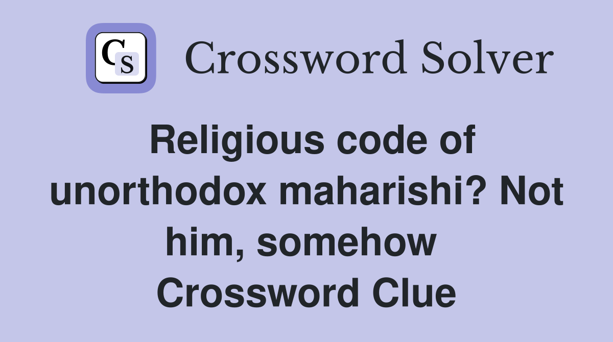 Religious code of unorthodox maharishi? Not him, somehow  Crossword Clue