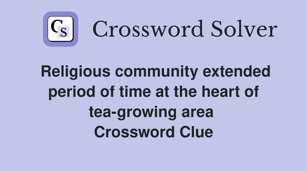 Religious community extended period of time at the heart of tea-growing area  Crossword Clue