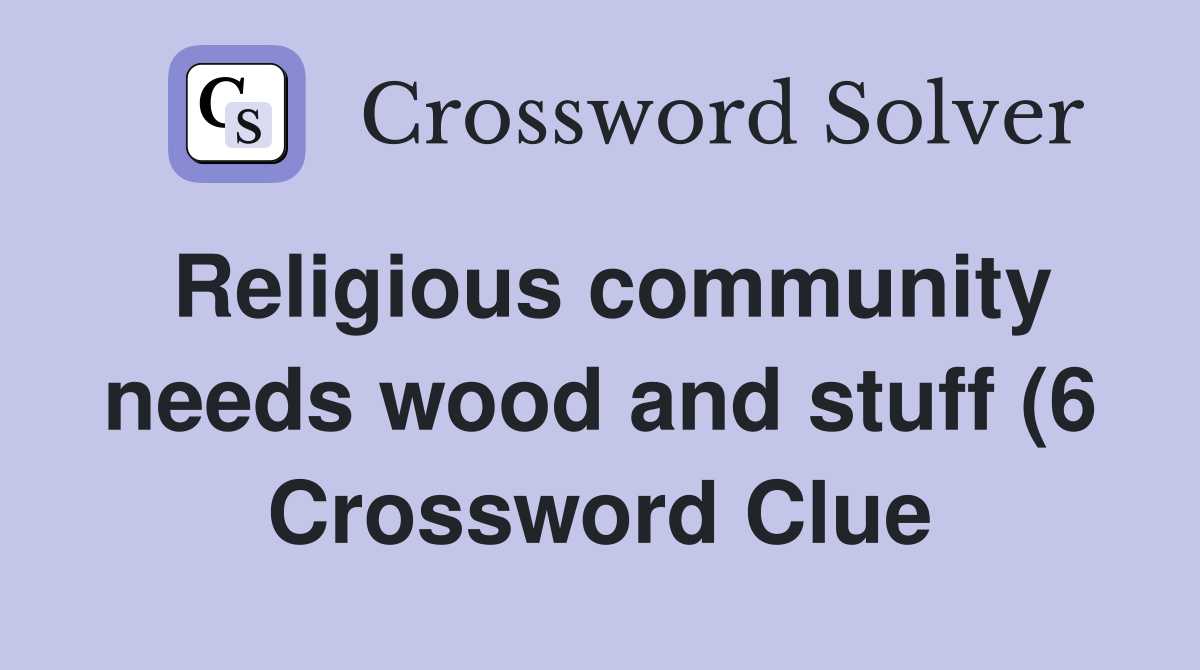 Religious community needs wood and stuff (6) Crossword Clue Answers Religious community needs wood and stuff (6) Crossword Clue Answers