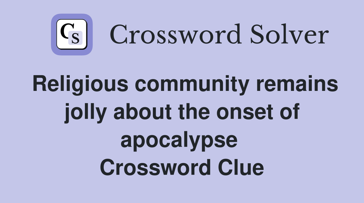 Religious community remains jolly about the onset of apocalypse  Crossword Clue