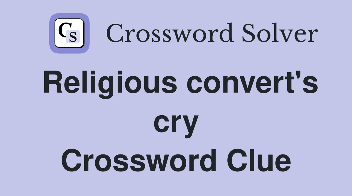 Religious convert's cry Crossword Clue