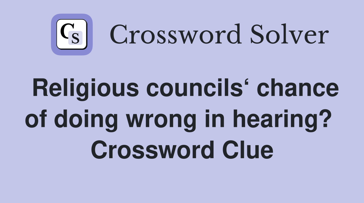 Religious councils‘ chance of doing wrong in hearing?  Crossword Clue