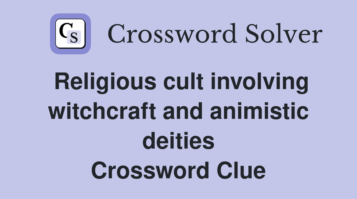 Religious cult involving witchcraft and animistic deities Crossword Clue