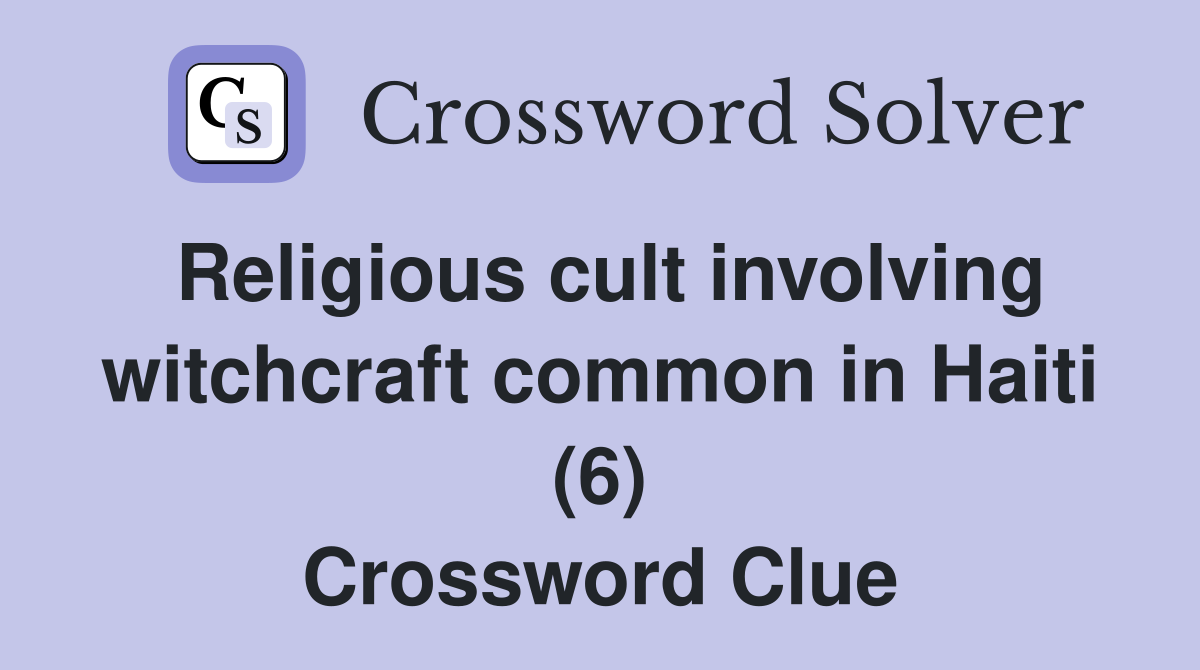 Religious cult involving witchcraft common in Haiti (6) Crossword Clue