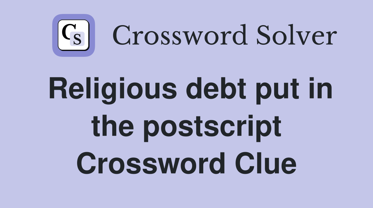 Religious debt put in the postscript Crossword Clue