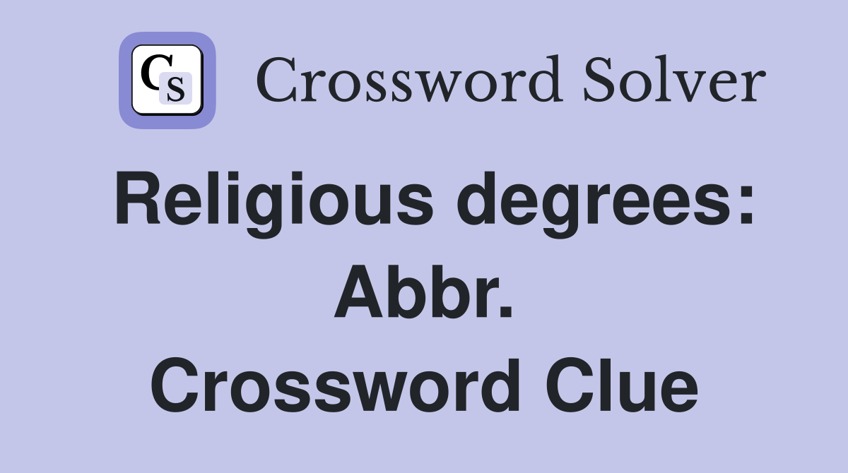 Religious degrees: Abbr. Crossword Clue