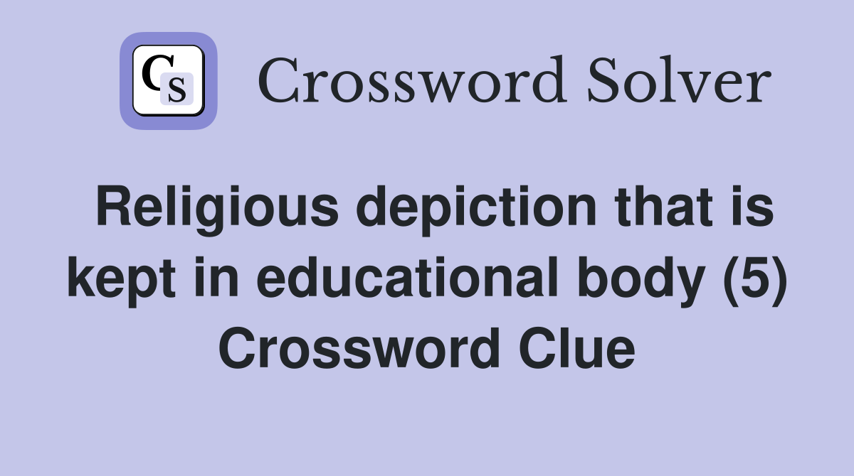 Religious depiction that is kept in educational body (5) Crossword Clue