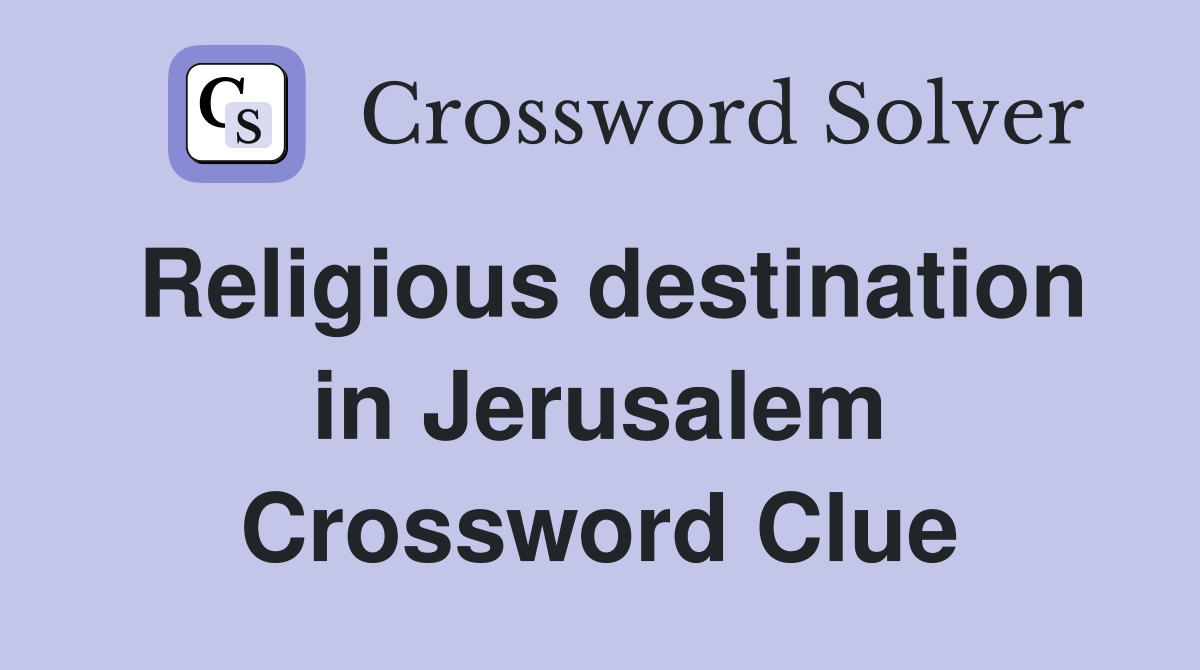 Religious destination in Jerusalem Crossword Clue