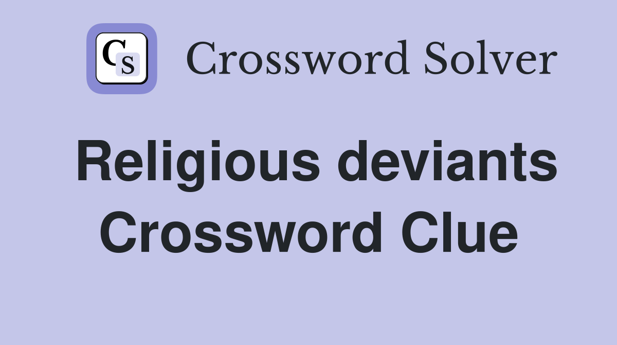 Religious deviants Crossword Clue