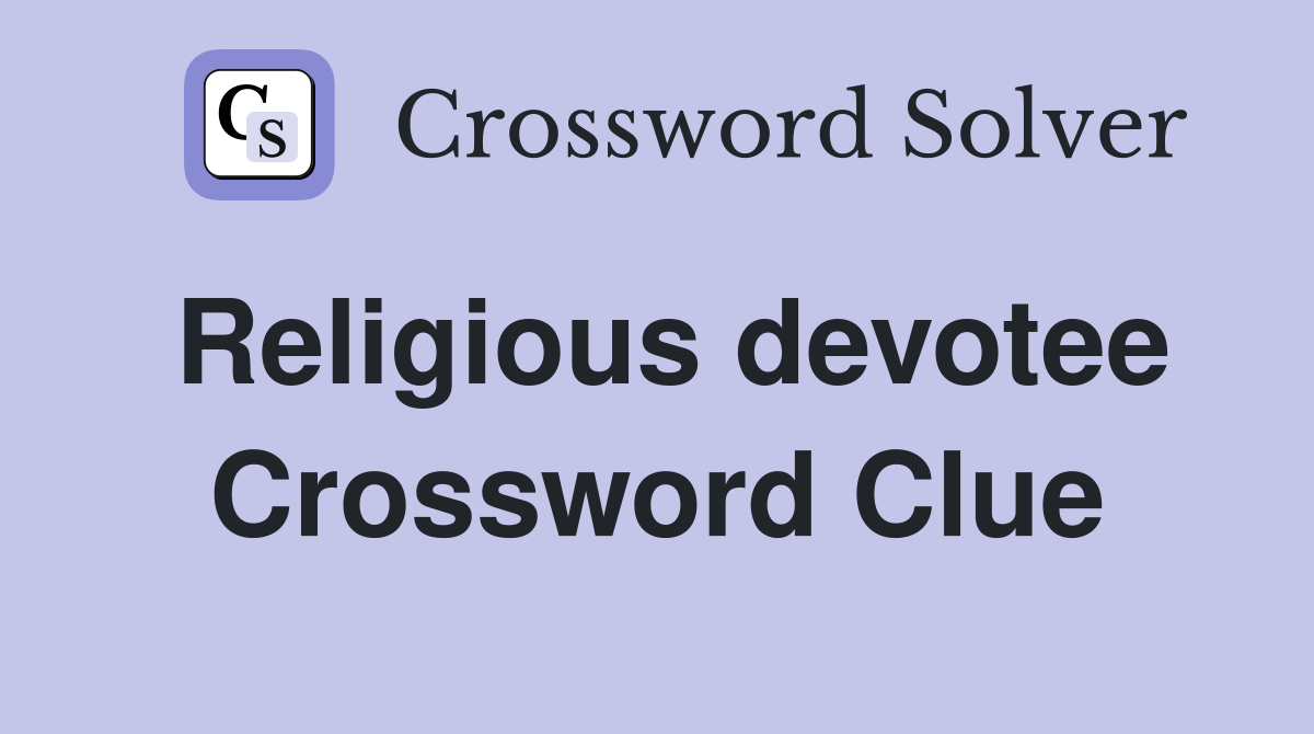 Religious devotee Crossword Clue