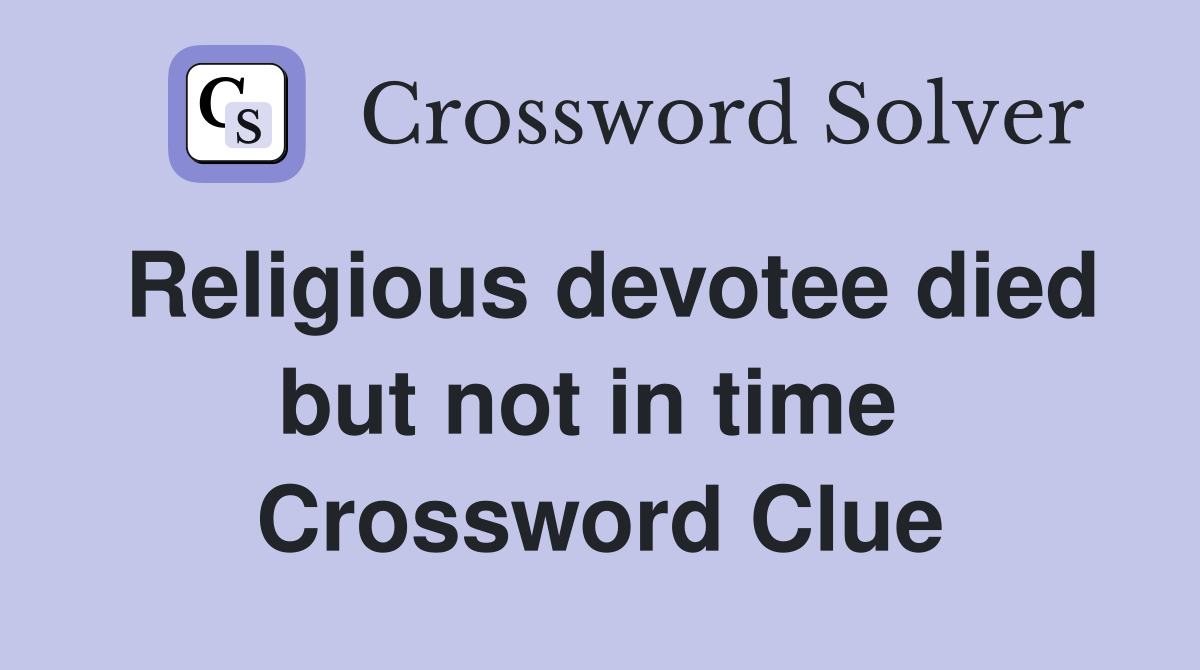 Religious devotee died but not in time  Crossword Clue