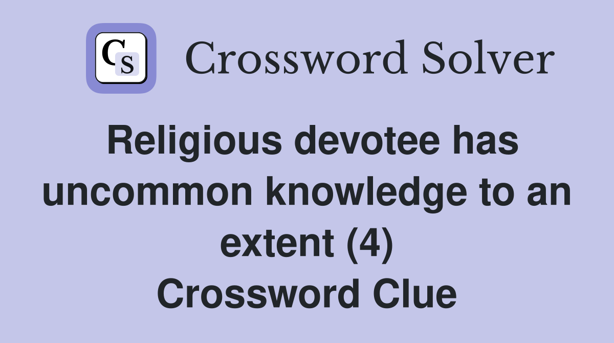 Religious devotee has uncommon knowledge to an extent (4) Crossword Clue