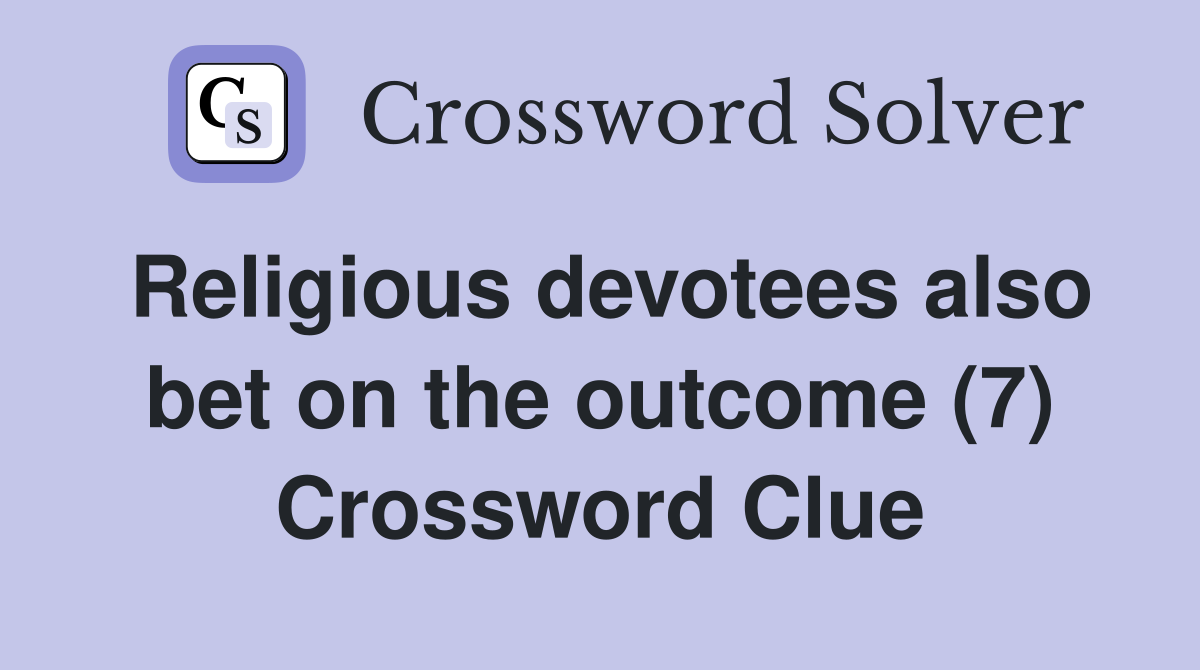 Religious devotees also bet on the outcome (7) Crossword Clue