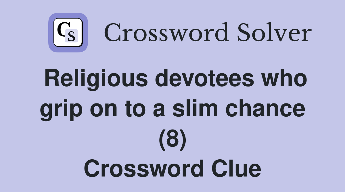 Religious devotees who grip on to a slim chance (8) Crossword Clue